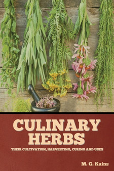 Culinary Herbs : Their Cultivation, Harvesting, Curing and Uses