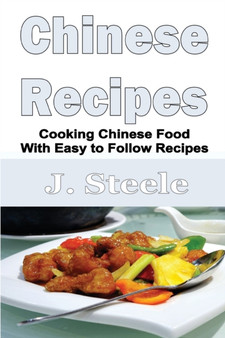 Chinese Recipes : Cooking Chinese Food With Easy to Follow Recipes
