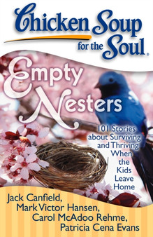 Chicken Soup for the Soul: Empty Nesters : 101 Stories about Surviving and Thriving When the Kids Leave Home