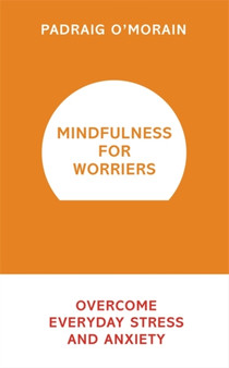 Mindfulness for Worriers : Overcome Everyday Stress and Anxiety
