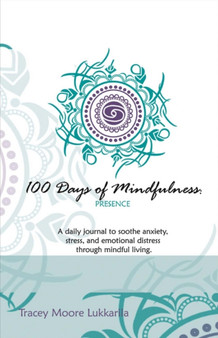 100 Days of Mindfulness - Presence : A Daily Journal to Soothe Emotional Distress Through Mindful Living