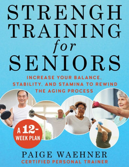 Strength Training for Seniors : Increase your Balance, Stability, and Stamina to Rewind the Aging Process
