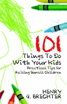 101 Things to Do with Your Kids : Practical Tips for Raising Small Children