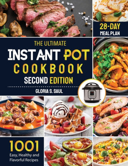 The Ultimate Instant Pot Cookbook : 1001 Easy, Healthy and Flavorful Recipes For Every Model of Instant Pot And for Both Beginners and Advanced Users with 28-day meal planSecond Edition
