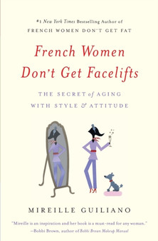 French Women Don't Get Facelifts : The Secret of Aging with Style & Attitude