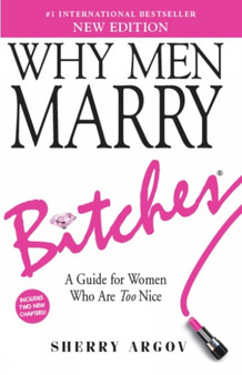 Why Men Marry Bitches (NEW EDITION) : A Guide for Women Who Are Too Nice