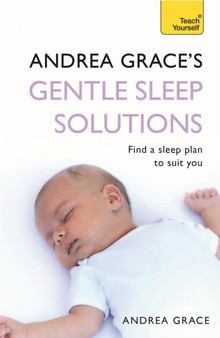 Andrea Grace's Gentle Sleep Solutions : A practical guide to solving your child's sleeping problems Andrea Grace's Gentle Sleep Solutions : A practical guide to solving your child's sleeping problems