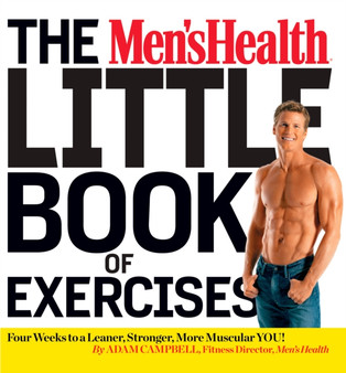 The Men's Health Little Book of Exercises : Four Weeks to a Leaner, Stronger, More Muscular You!