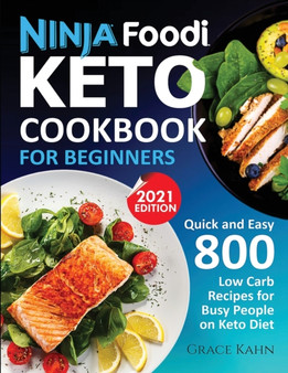 Ninja Foodi Keto Cookbook for Beginners : Quick and Easy 800 Low Carb Recipes for Busy People on Keto Diet