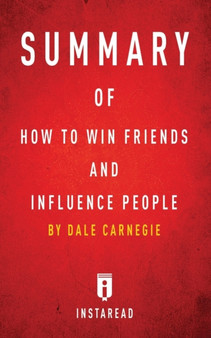Summary of How to Win Friends and Influence People : by Dale Carnegie Includes Analysis