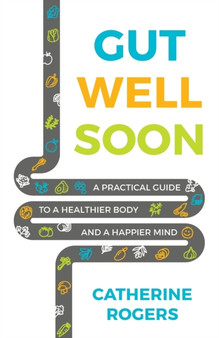 Gut Well Soon : A Practical Guide to a Healthier Body and a Happier Mind