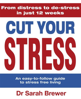 Cut Your Stress : An Easy to Follow Guide to Stress-free Living