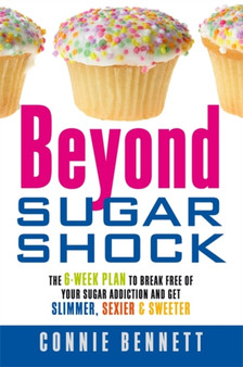 Beyond Sugar Shock : The 6-week Plan to Break Free of Your Sugar Addiction and Get Slimmer, Sexier & Sweeter