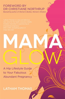 Mama Glow : A Hip Guide to Your Fabulous Abundant Pregnancy