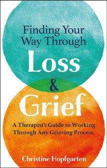 Finding Your Way Through Loss and Grief : A Therapist???s Guide to Working Through Any Grieving Process