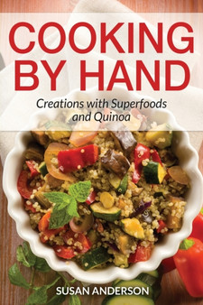 Cooking by Hand : Creations with Superfoods and Quinoa