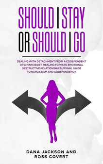 Should I Stay or Should I Go : Dealing with Detachment from a Codependent or a Narcissist. Healing form an Emotional Destructive Relationship. Survival Guide to Narcissism and Codependency.