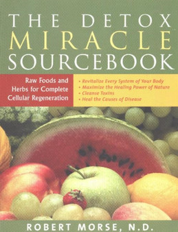 The Detox Miracle Sourcebook : Raw Foods and Herbs for Complete Cellular Regeneration