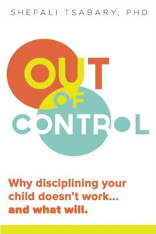 Out of Control : Why Disciplining Your Child Doesn't Work and What Will