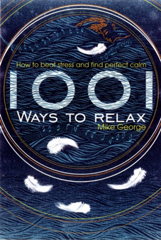 1001 Ways to Relax : How to Beat Stress and Find Perfect Calm