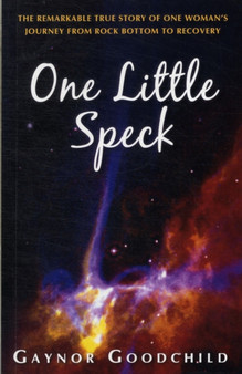 One Little Speck : The Remarkable Story of One Woman's Journey From Rock Bottom to Recovery