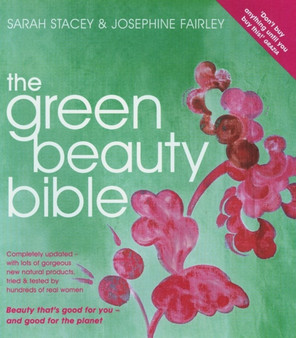Green Beauty Bible : The Ultimate Guide to Being Naturally Gorgeous