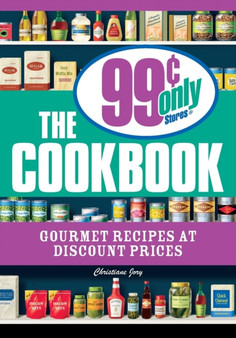 The 99 Cent Only Stores Cookbook : Gourmet Recipes at Discount Prices