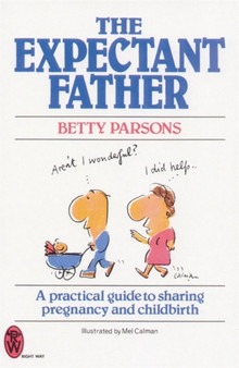 The Expectant Father : A Practical Guide to Sharing Pregnancy and Childbirth