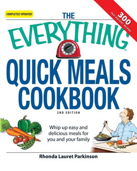 The Everything Quick Meals Cookbook : Whip Up Easy and Delicious Meals for You and Your Family