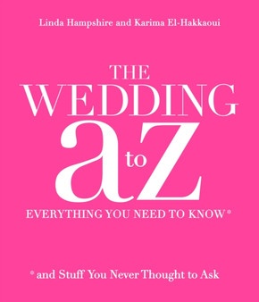 Your Wedding A To Z : Everything You Need to Know...and Stuff You Never Thought to Ask