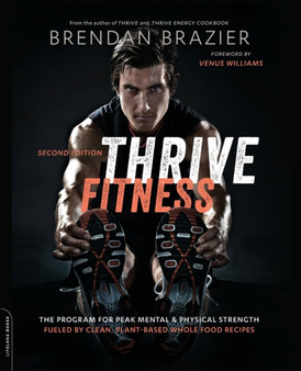 Thrive Fitness, second edition : The Program for Peak Mental and Physical Strength-Fueled by Clean, Plant-based, Whole Food Recipes