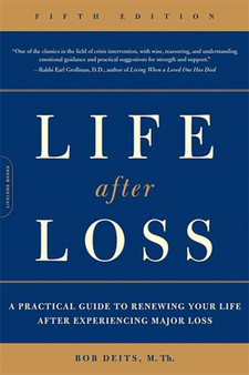 Life after Loss : A Practical Guide to Renewing Your Life after Experiencing Major Loss