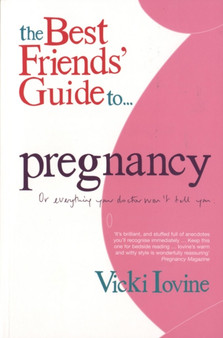 The Best Friends' Guide to Pregnancy : Or Everything Your Doctor Won't Tell You