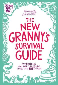 The New Granny's Survival Guide : Everything you need to know to be the best gran