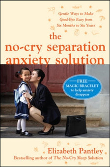 The No-Cry Separation Anxiety Solution : Gentle Ways to Make Good-bye Easy from Six Months to Six Years
