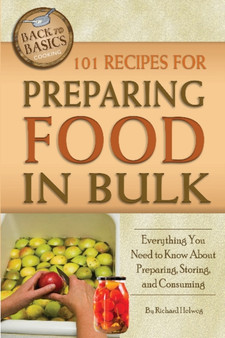 101 Recipes for Preparing Food in Bulk : Everything You Need to Know About Preparing, Storing & Consuming