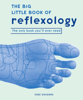 The Big Little Book of Reflexology : The Only Book You'll Ever Need