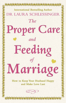 The Proper Care and Feeding of Marriage : How to Keep Your Husband Happy and Make Love Last