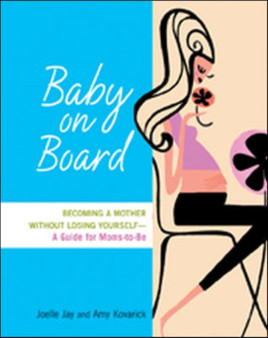 Baby on Board : Becoming a Mother without Losing Yourself - A Guide for Moms-to-be