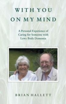 With You on My Mind : A Personal Experience of Caring for Someone with Lewy Body Dementia