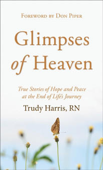 Glimpses of Heaven : True Stories of Hope and Peace at the End of Life's Journey