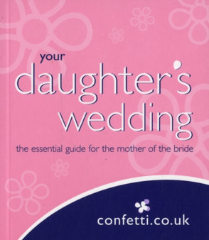 Your Daughter's Wedding : The Essential Guide for the Mother of the Bride