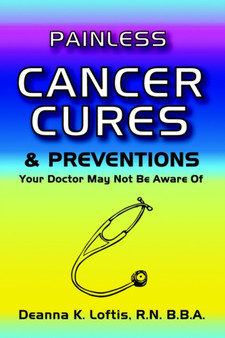Painless Cancer Cures and Preventions Your Doctor May Not Be Aware of