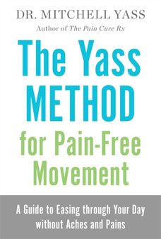 The Yass Method for Pain-Free Movement : A Guide to Easing through Your Day without Aches and Pains The Yass Method for Pain-Free Movement : A Guide to Easing through Your Day without Aches and Pains