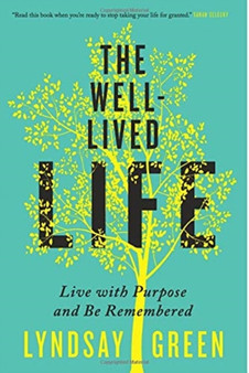 The Well-Lived Life : Live with Purpose and Be Remembered