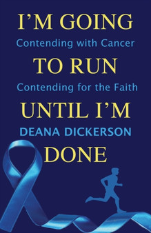 I'm Going To Run until I'm Done : Contending with Cancer Contending for the Faith