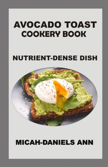 Avocado Toast Cookery Book : Nutrient-Dense Dish