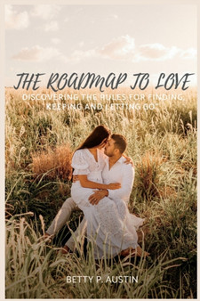 The Roadmap to Love : : Discovering the Rules for Finding, Keeping and Letting Go