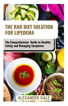 The Rad Diet Solution for Lipedema : The Comprehensive Guide to Healthy Eating and Managing Symptoms