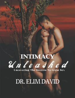 Intimacy Unleashed : Uncovering The Secrets To Great Sex